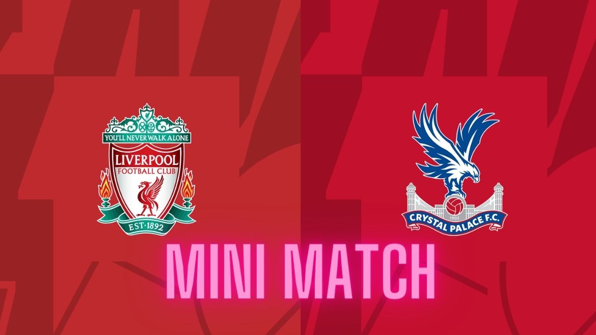 Liverpool vs Crystal Palace – Mini Match – Matchday 33 – 14-Apr-2024