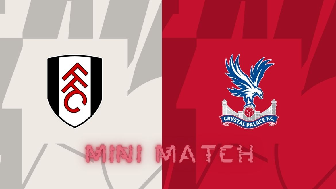 Fulham vs Crystal Palace – Mini Match – 27-Apr-2024