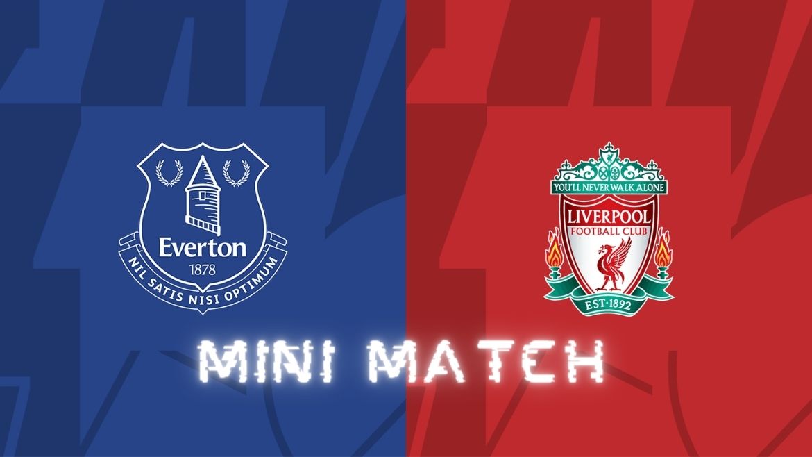Everton vs Liverpool – Mini Match – 24-Apr-2024