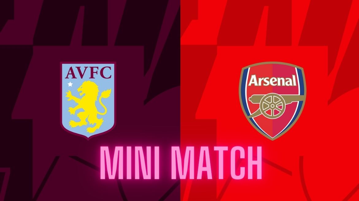 Arsenal vs Aston Villa – Mini Match – Matchday 33 – 14-Apr-2024