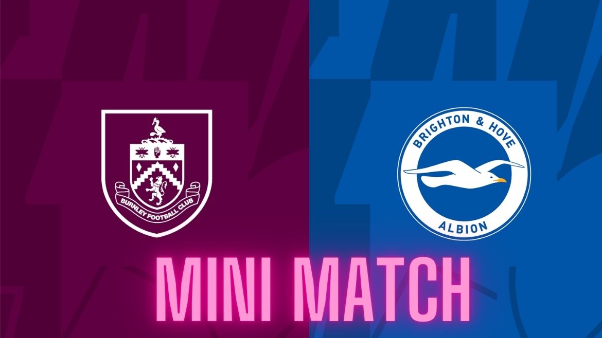 Burnley vs Brighton & Hove Albion – Mini Match – Matchday 33 – 13-Apr-2024