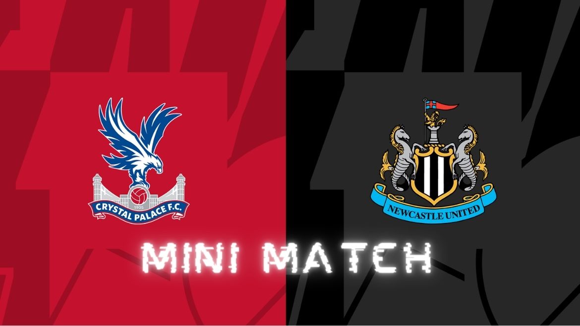 Crystal Palace v Newcastle – Mini Match – 24-Apr-2024