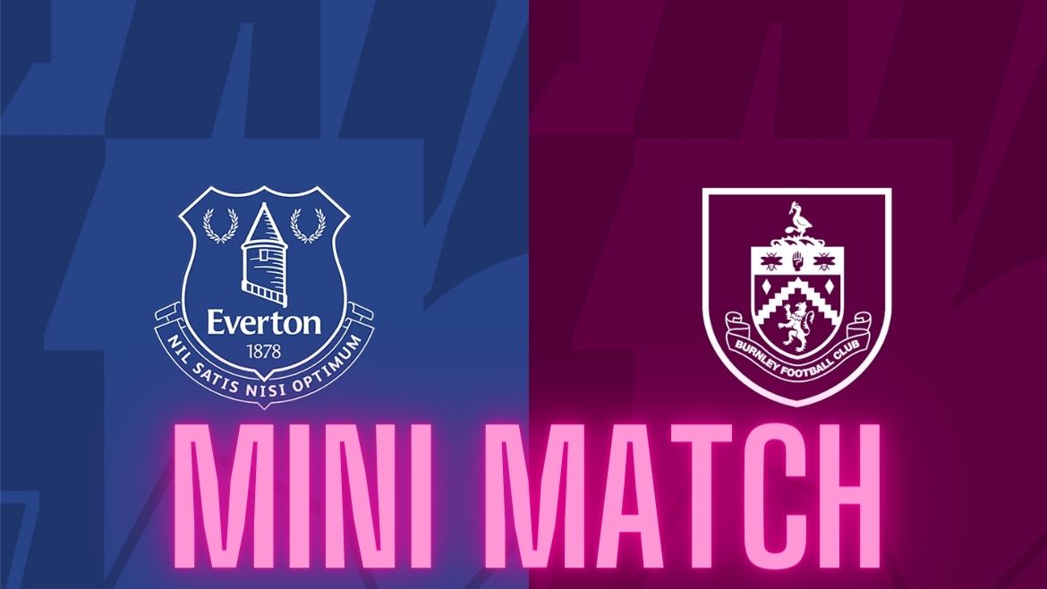 Everton vs Burnley – Mini Match – 06-Apr-2024