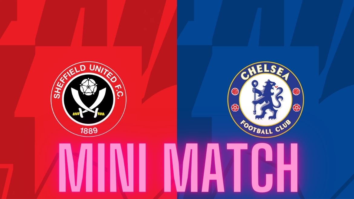 Sheffield United vs Chelsea – Mini Match – 07-Apr-2024